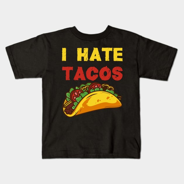 I hate Tacos / Taco Food Hate Anti Cinco de Mayo Mexico Shirts and Gifts Kids T-Shirt by Shirtbubble